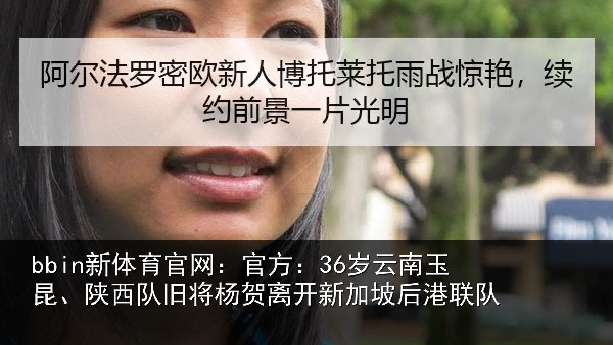 bbin新体育官网：官方：36岁云南玉昆、陕西队旧将杨贺离开新加坡后港联队